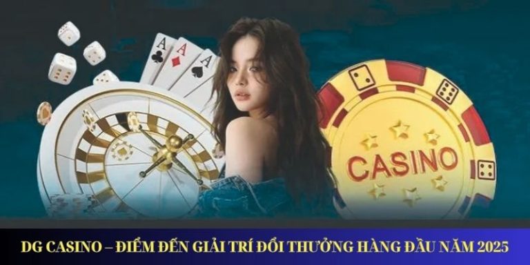 DG Casino – Điểm Đến Giải Trí Đổi Thưởng Hàng Đầu