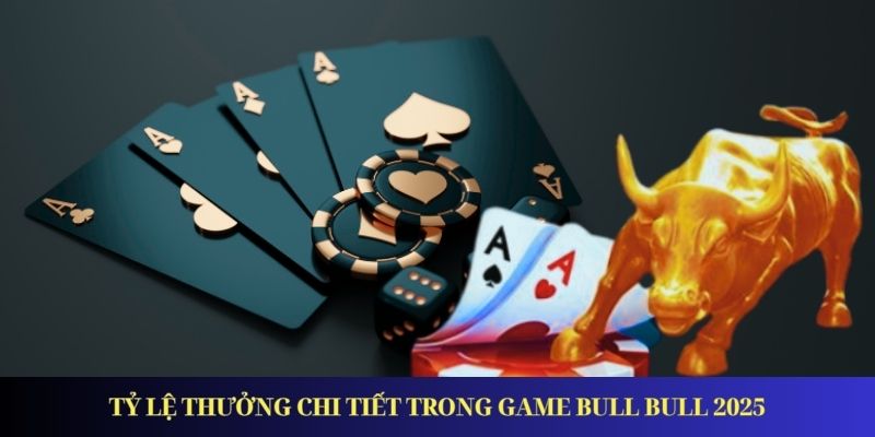Game Bull Bull - Hướng Dẫn Chơi Và Săn Thưởng Giá Trị Tỷ lệ thưởng chi tiết trong game Bull Bull 2025